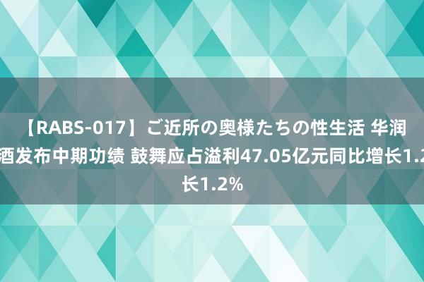 【RABS-017】ご近所の奥様たちの性生活 华润啤酒发布中期功绩 鼓舞应占溢利47.05亿元同比增长1.2%