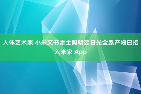 人体艺术照 小米文书雷士照明翌日光全系产物已接入米家 App